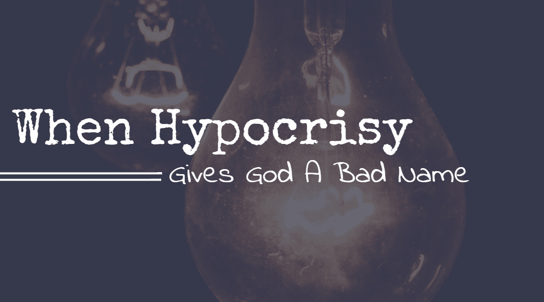 When Hypocrisy Gives God A Bad Name