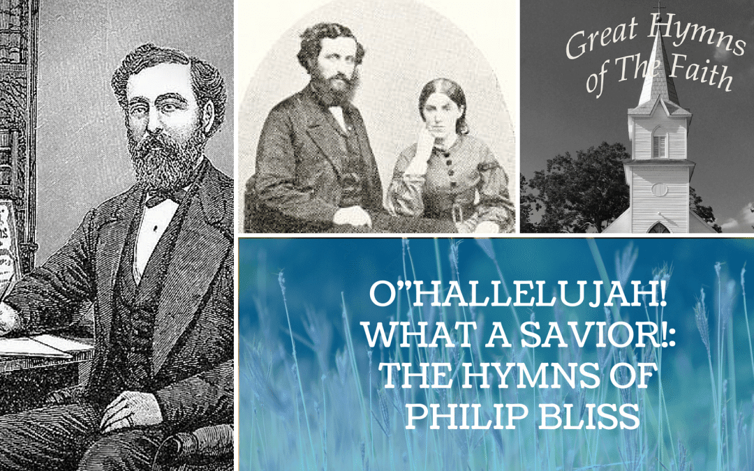 O”HALLELUJAH! WHAT A SAVIOR!: THE HYMNS OF PHILIP BLISS”