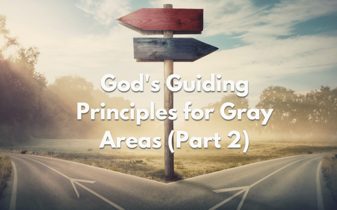 God’s Guiding Principles for Gray Areas (Part 2)